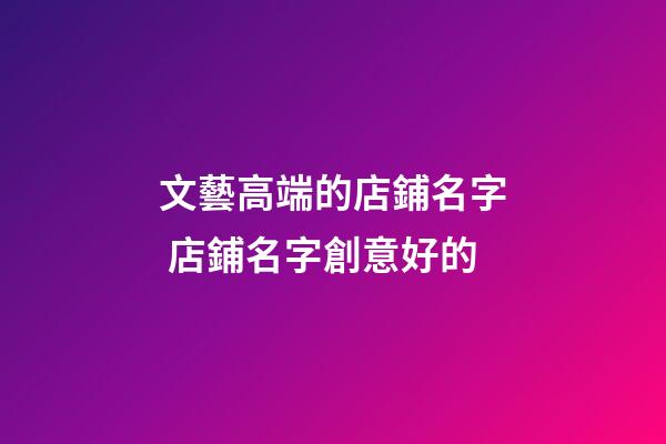 文藝高端的店鋪名字 店鋪名字創意好的